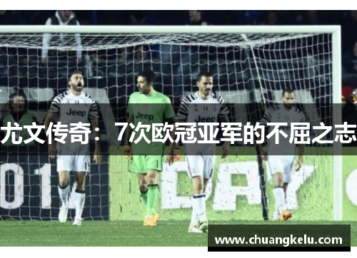 尤文传奇：7次欧冠亚军的不屈之志